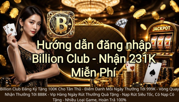 Đăng nhập Billion Club nhận 231K miễn phí và trải nghiệm hệ thống game trực tuyến an toàn