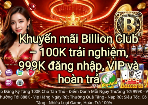 Khuyến Mãi Billion Club 2026 tổng hợp ưu đãi 100K, 999K, hoàn trả và VIP mới nhất.