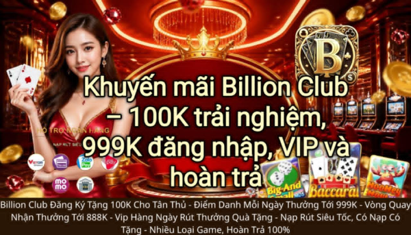 Khuyến Mãi Billion Club 2026 tổng hợp ưu đãi 100K, 999K, hoàn trả và VIP mới nhất.